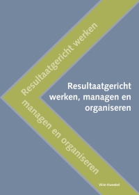 Resultaatgericht werken, managen en organiseren Resultaatgericht werken, managen en organiseren
